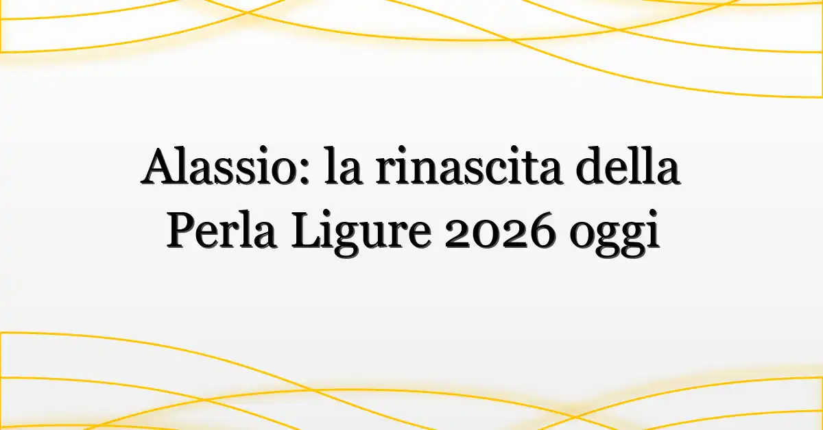 Alassio: la rinascita della Perla Ligure 2026 oggi
