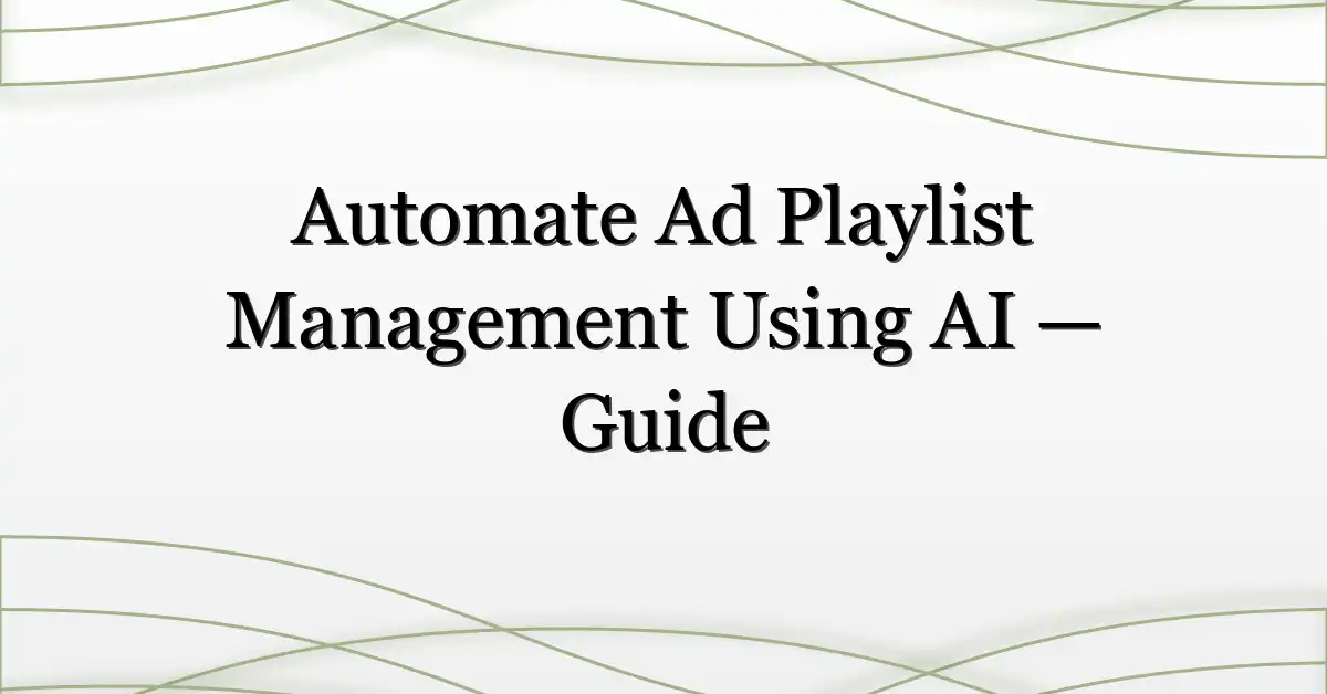 Automate Ad Playlist Management Using AI — Guide
