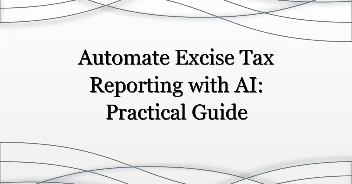Automate Excise Tax Reporting with AI: Practical Guide