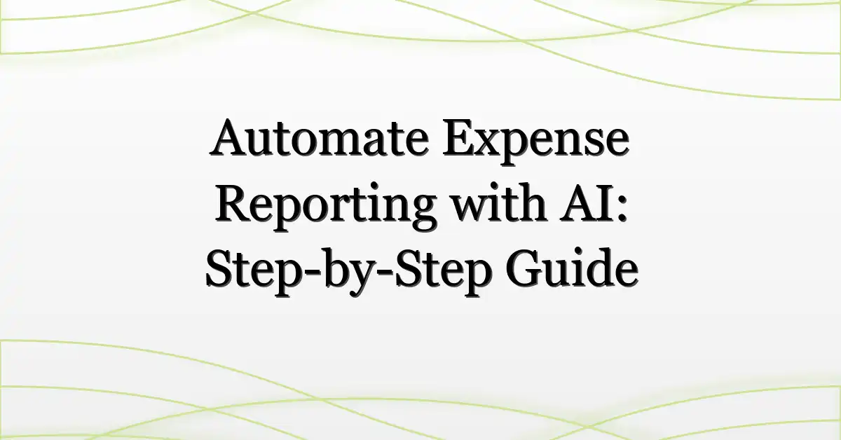 Automate Expense Reporting with AI: Step-by-Step Guide