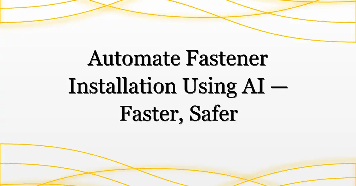 Automate Fastener Installation Using AI — Faster, Safer