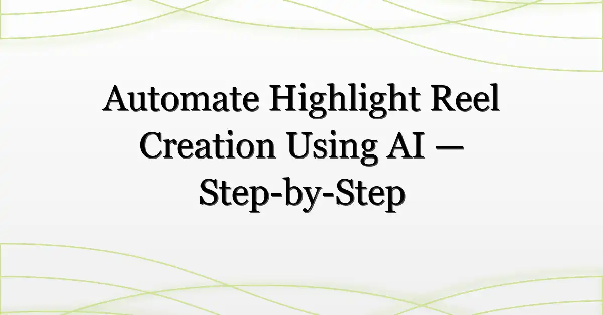 Automate Highlight Reel Creation Using AI — Step-by-Step