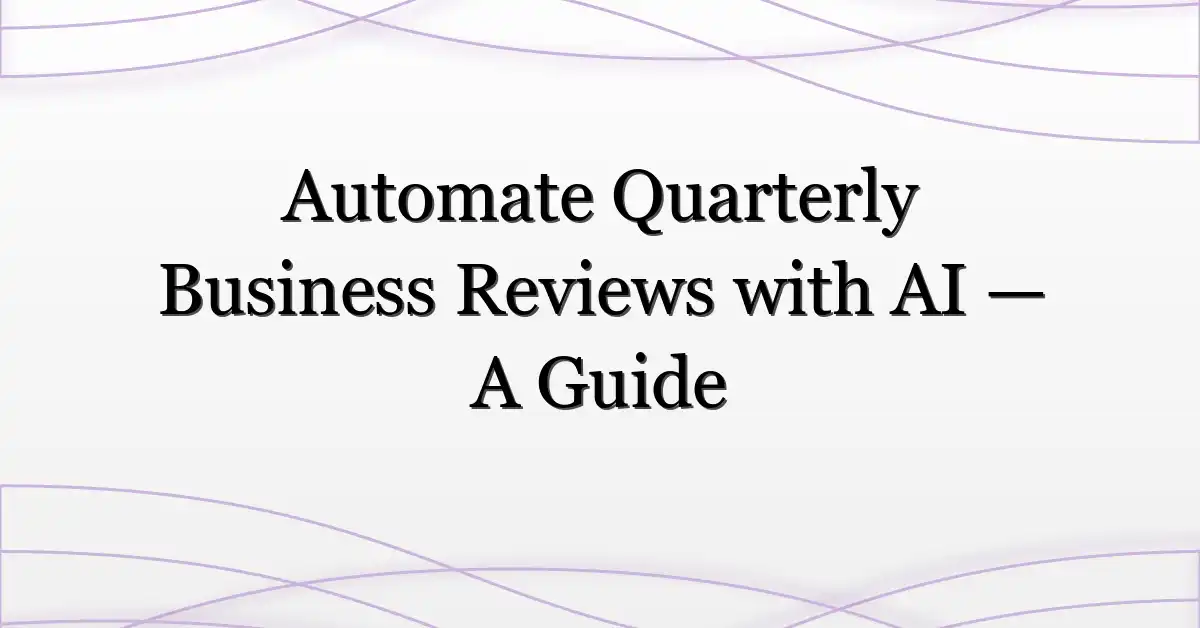 Automate Quarterly Business Reviews with AI — A Guide