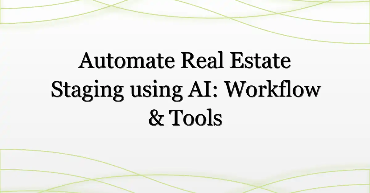 Automate Real Estate Staging using AI: Workflow & Tools