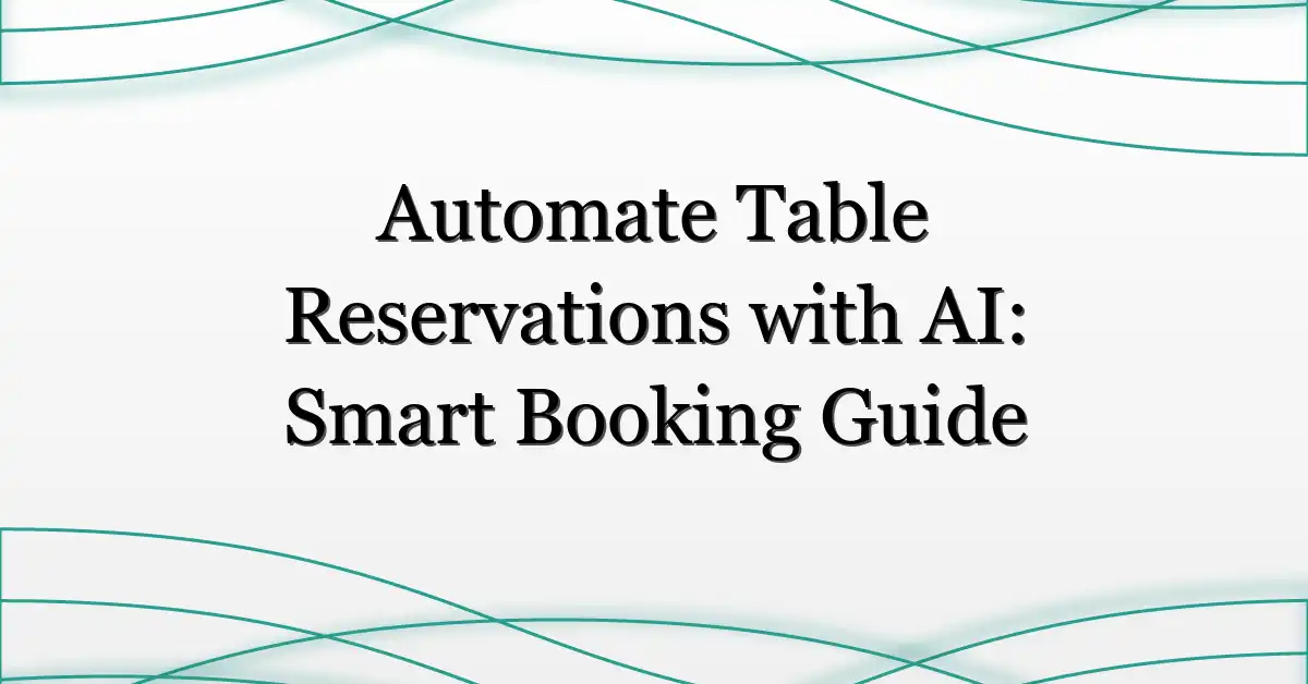 Automate Table Reservations with AI: Smart Booking Guide