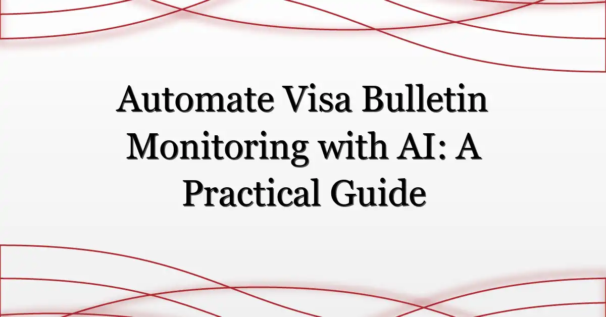 Automate Visa Bulletin Monitoring with AI: A Practical Guide