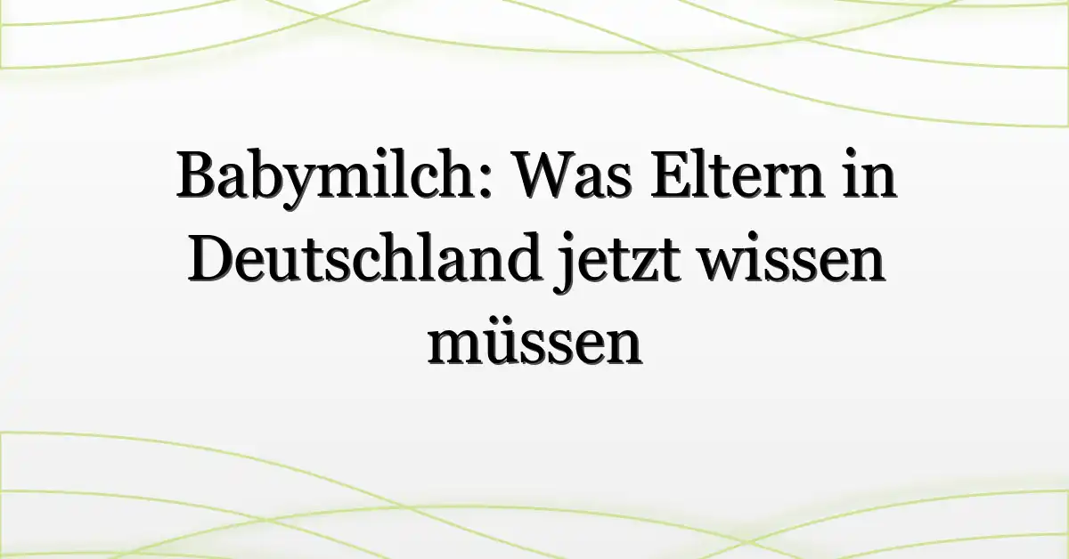 Babymilch: Was Eltern in Deutschland jetzt wissen müssen