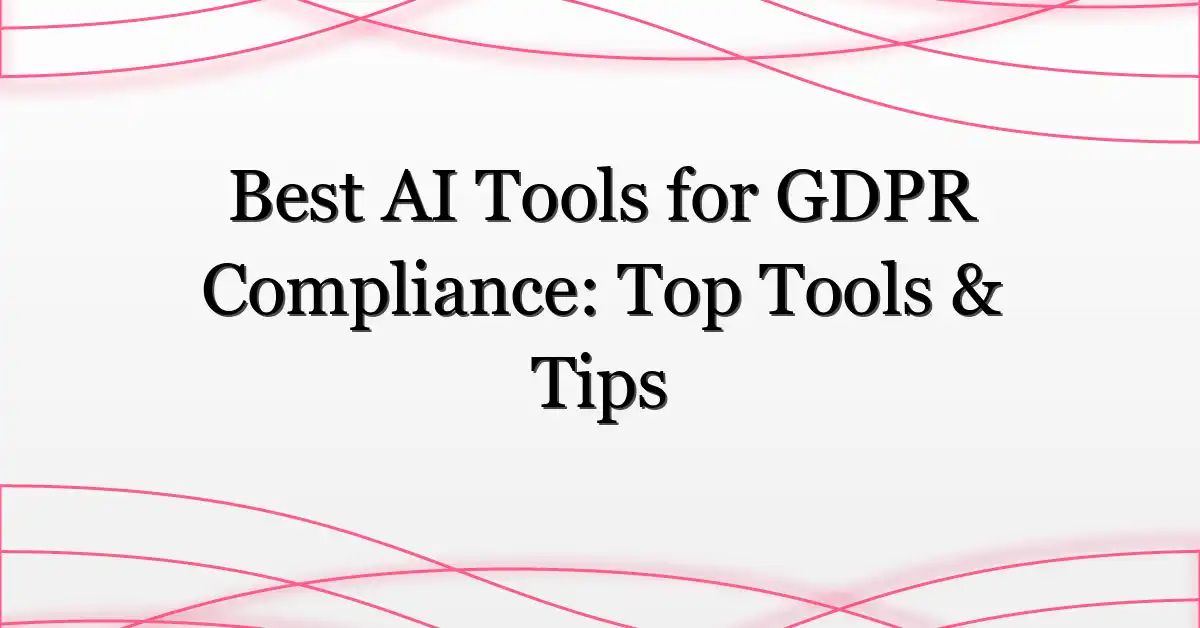 Best AI Tools for GDPR Compliance: Top Tools & Tips