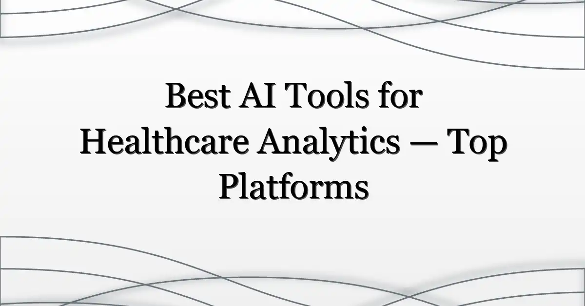 Best AI Tools for Healthcare Analytics — Top Platforms