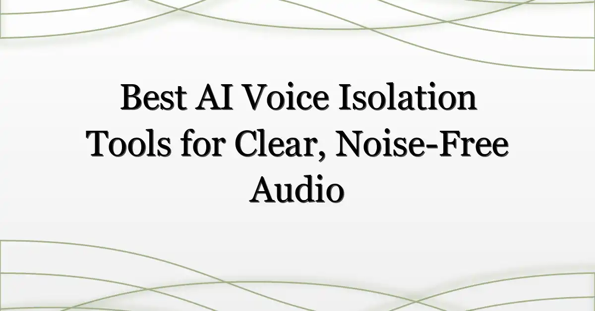 Best AI Voice Isolation Tools for Clear, Noise-Free Audio