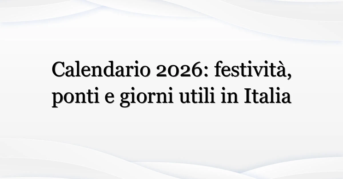 Calendario 2026: festività, ponti e giorni utili in Italia