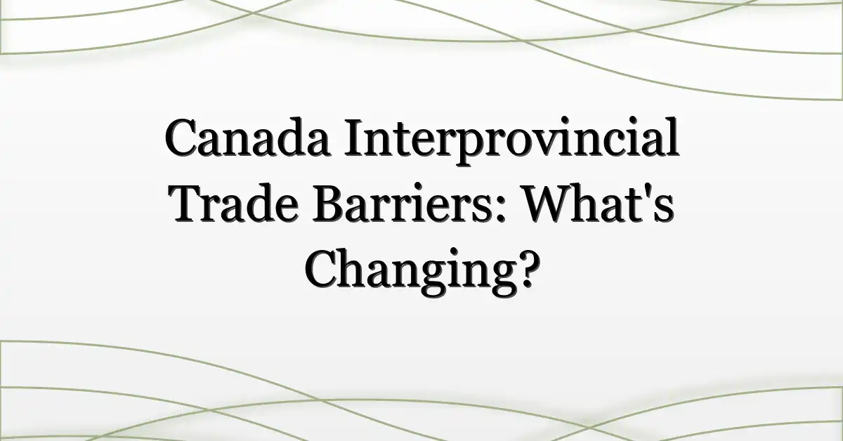 Canada Interprovincial Trade Barriers: What’s Changing?