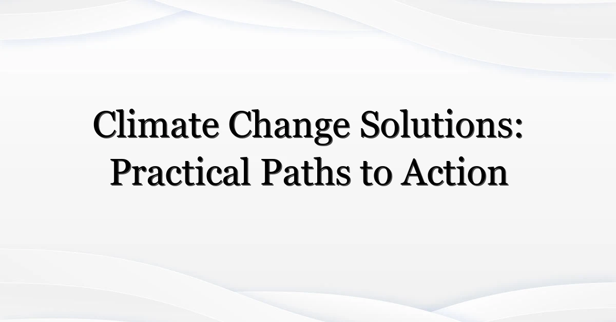 Climate Change Solutions: Practical Paths to Action