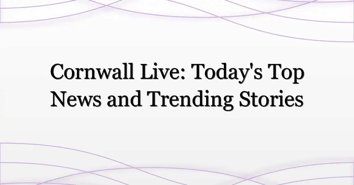 Cornwall Live: Today’s Top News and Trending Stories