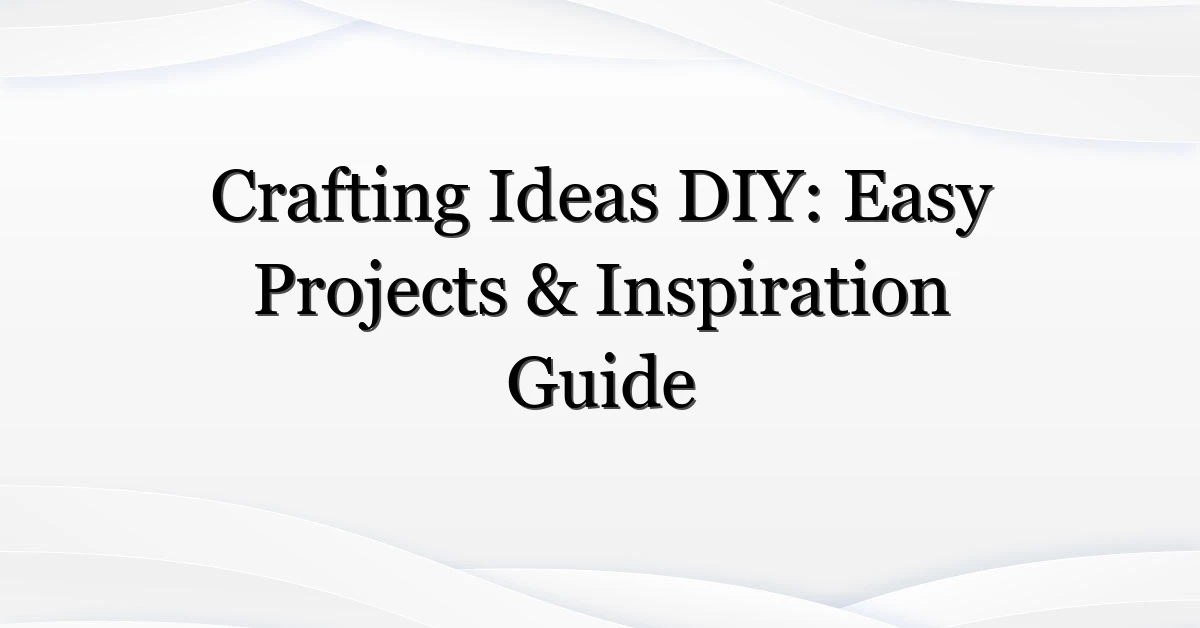 Crafting Ideas DIY: Easy Projects & Inspiration Guide