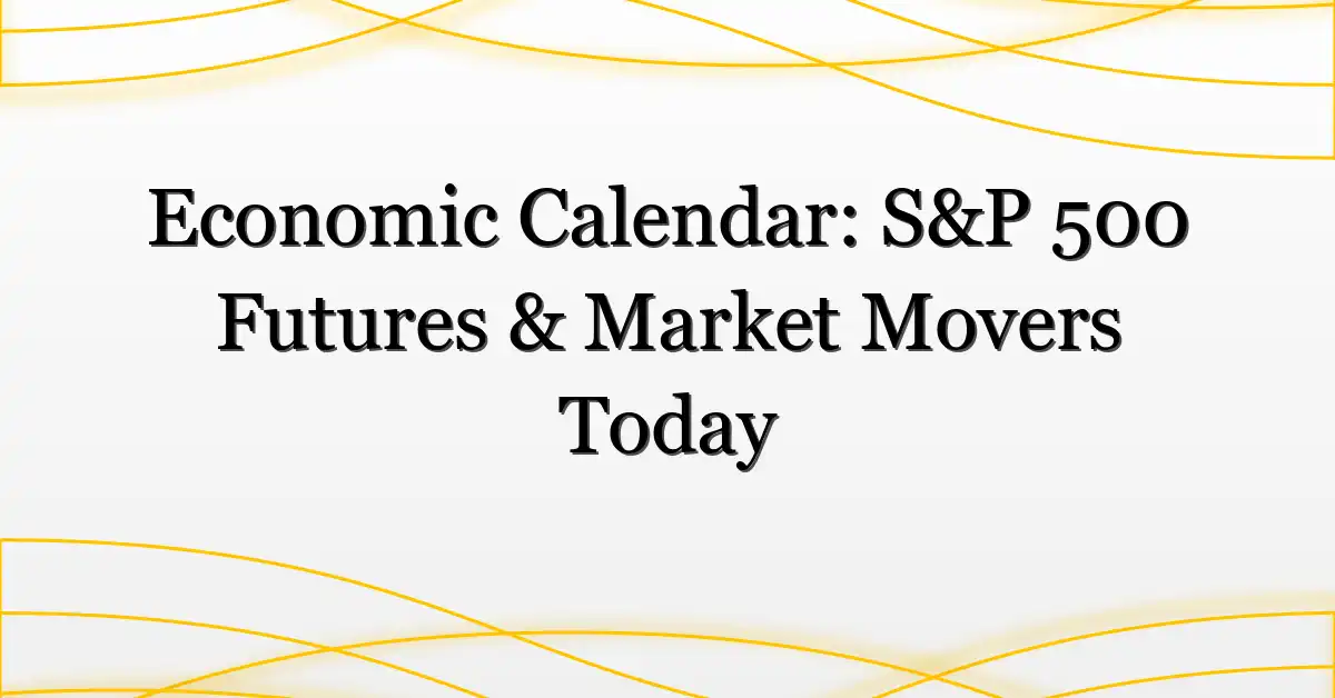 Economic Calendar: S&P 500 Futures & Market Movers Today