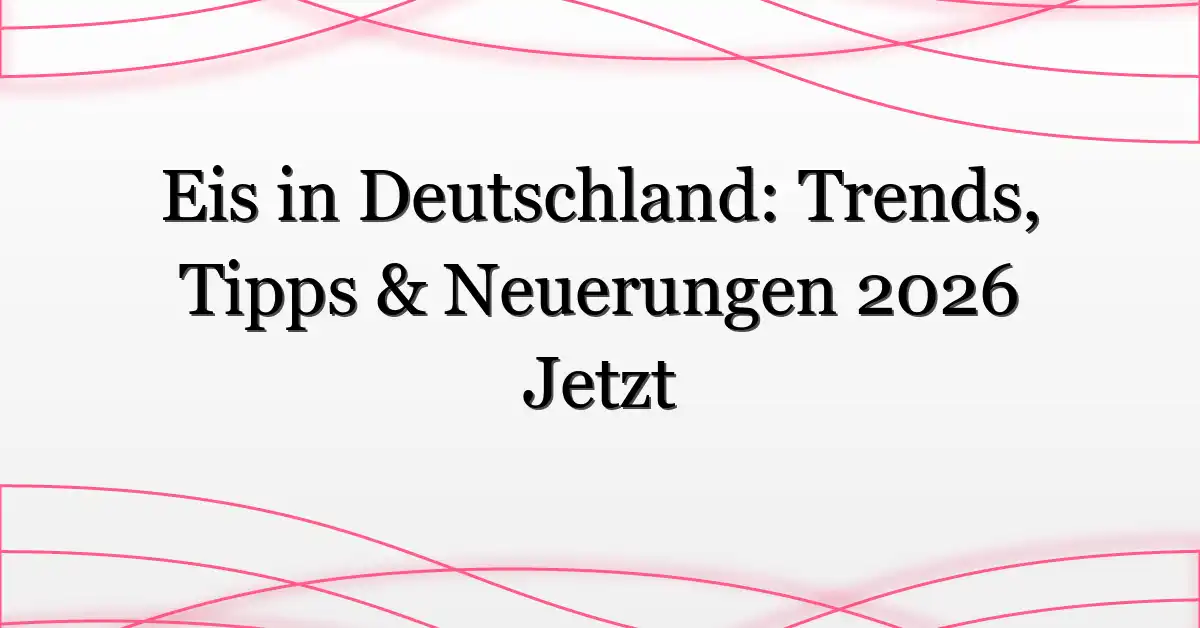 Eis in Deutschland: Trends, Tipps & Neuerungen 2026 Jetzt