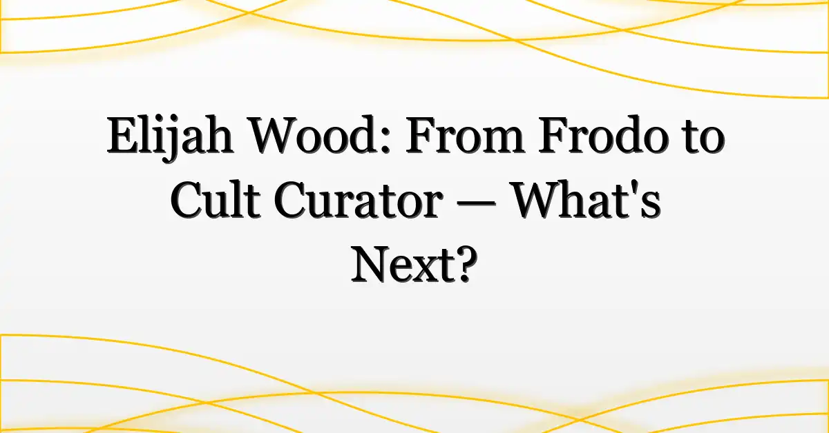 Elijah Wood: From Frodo to Cult Curator — What’s Next?