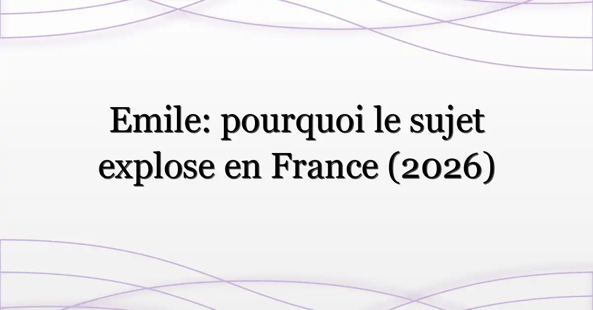 Emile: pourquoi le sujet explose en France (2026)