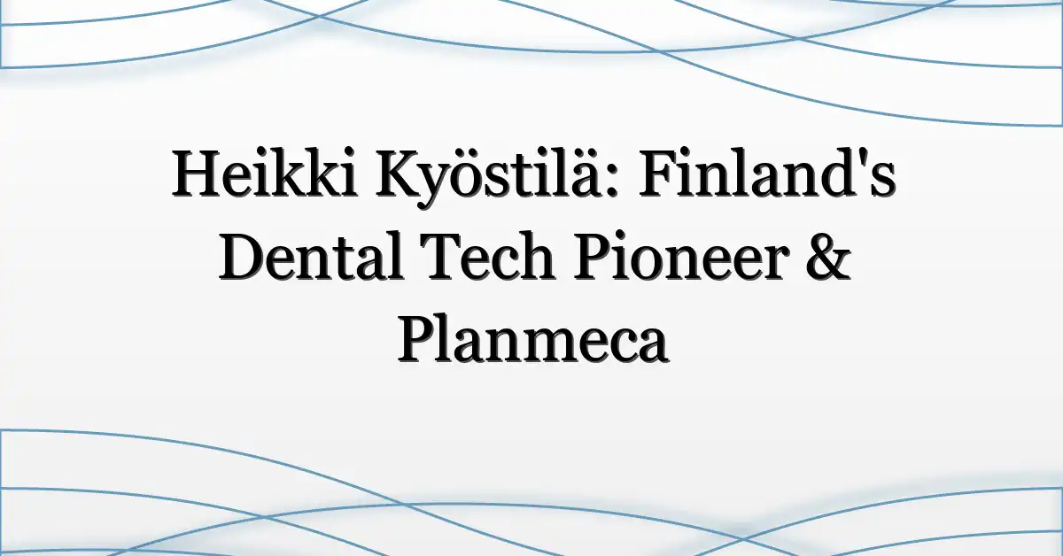 Heikki Kyöstilä: Finland’s Dental Tech Pioneer & Planmeca