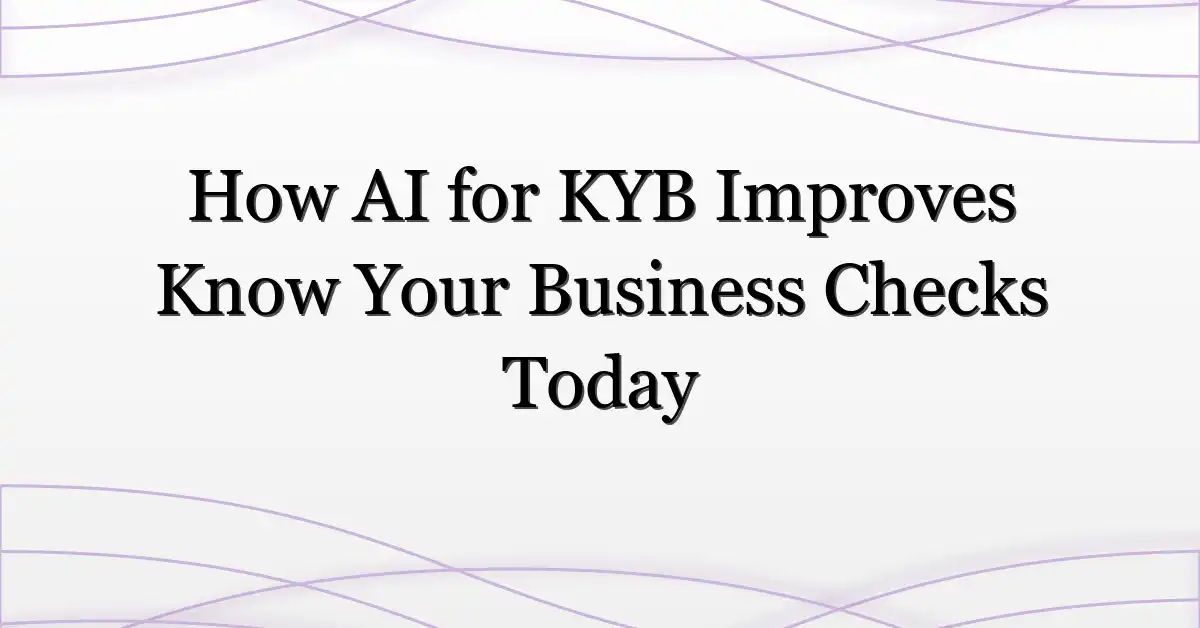 How AI for KYB Improves Know Your Business Checks Today