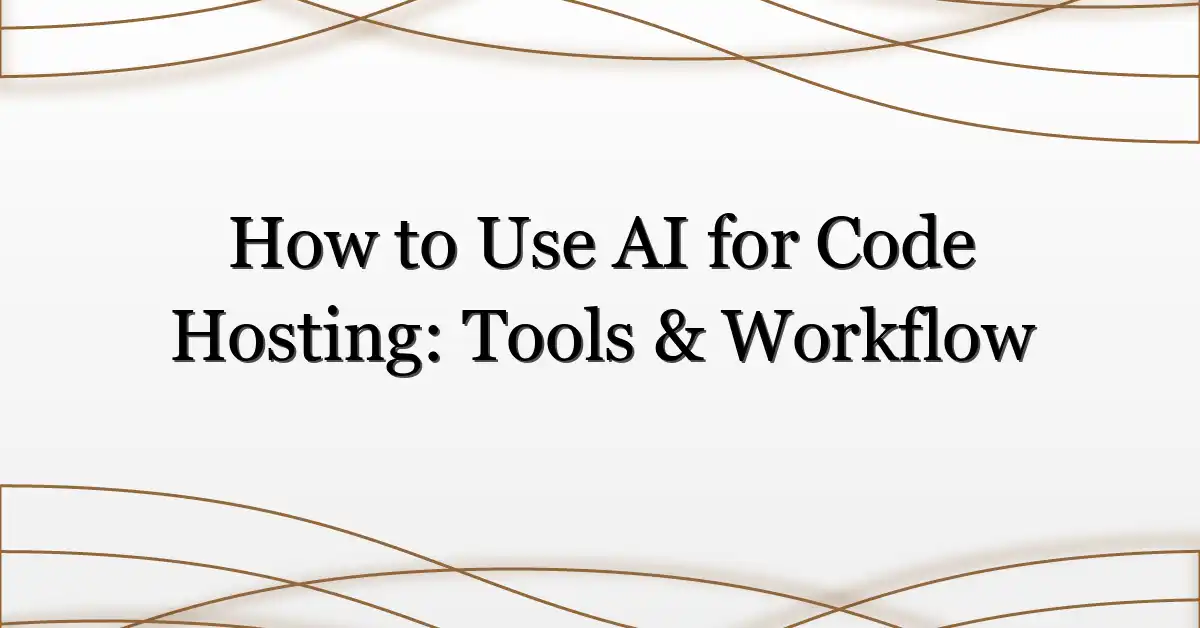 How to Use AI for Code Hosting: Tools & Workflow