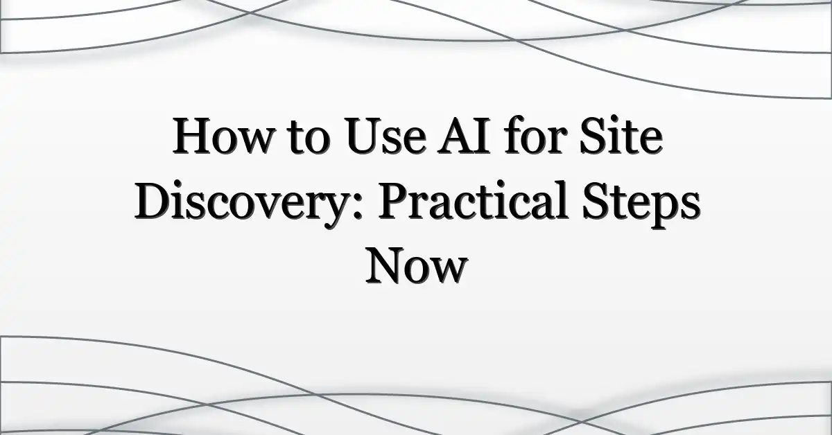 How to Use AI for Site Discovery: Practical Steps Now