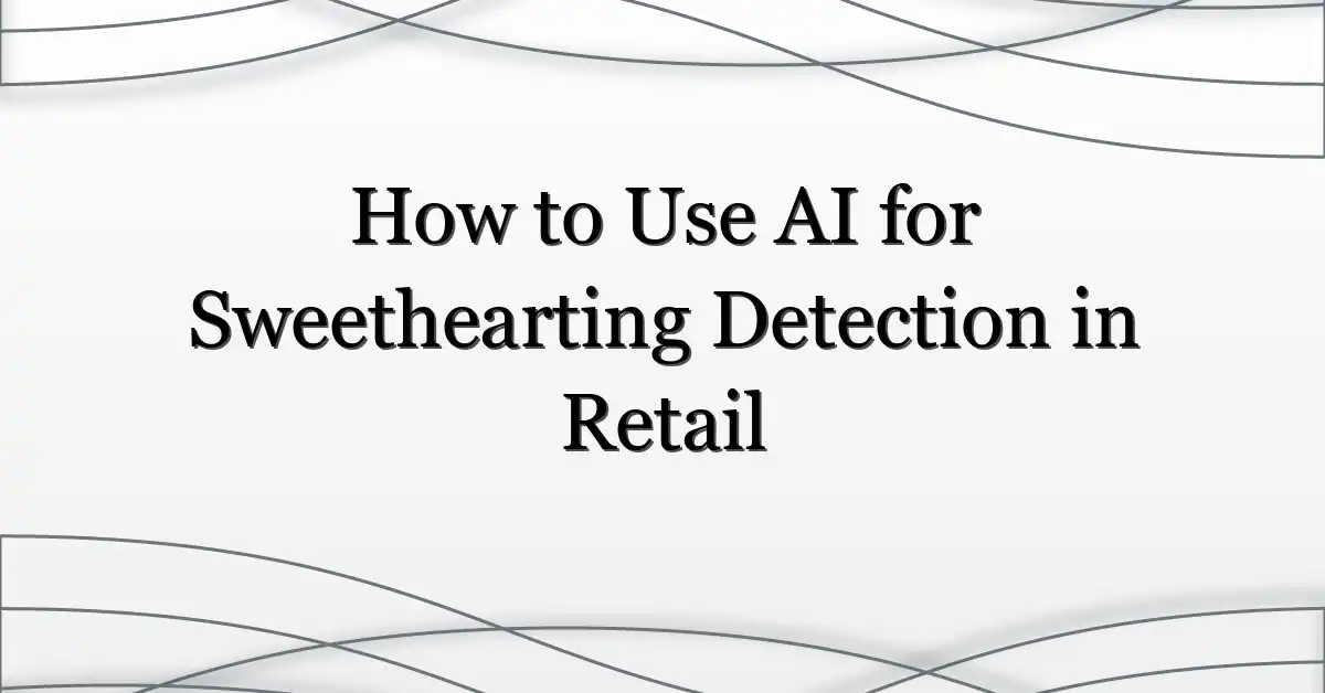How to Use AI for Sweethearting Detection in Retail