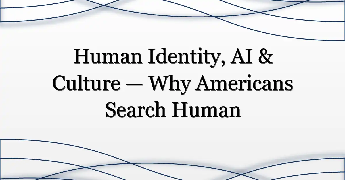 Human Identity, AI & Culture — Why Americans Search Human