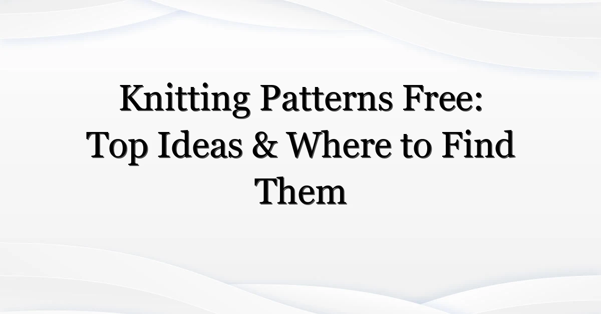 Knitting Patterns Free: Top Ideas & Where to Find Them