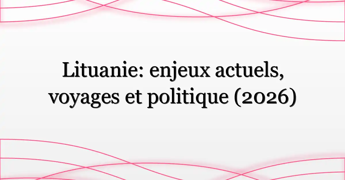 Lituanie: enjeux actuels, voyages et politique (2026)