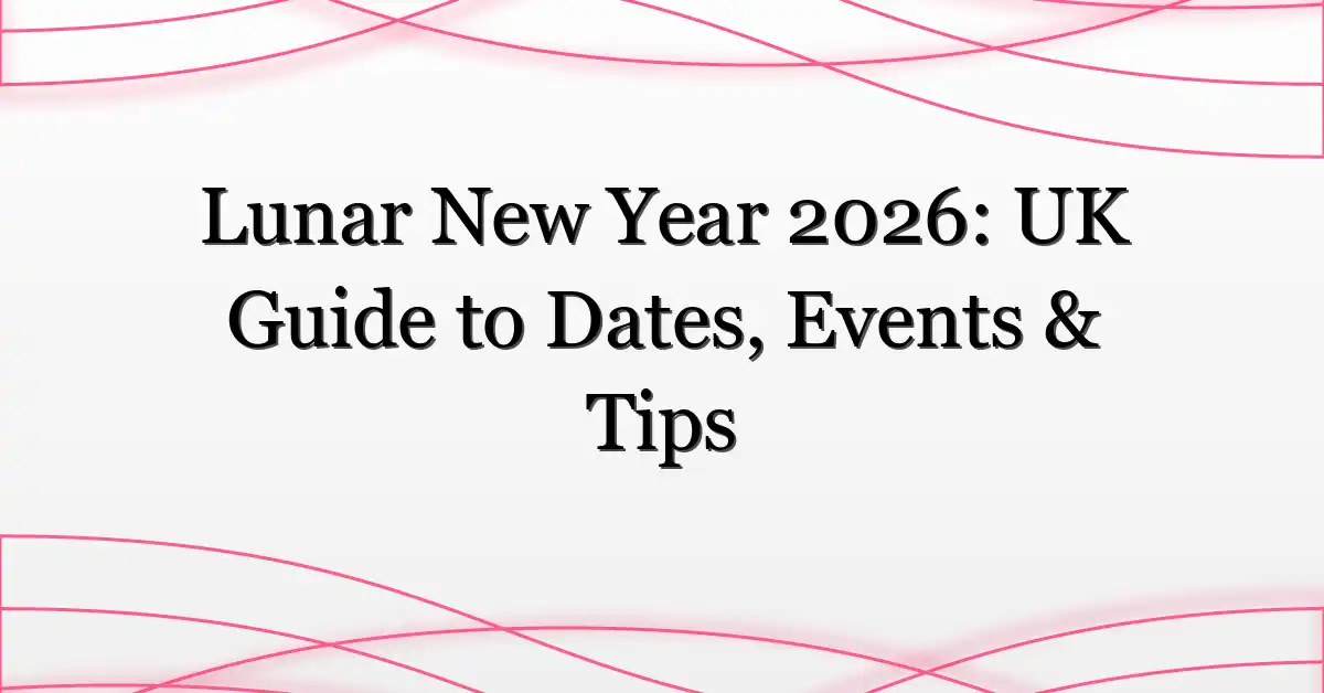 Lunar New Year 2026: UK Guide to Dates, Events & Tips