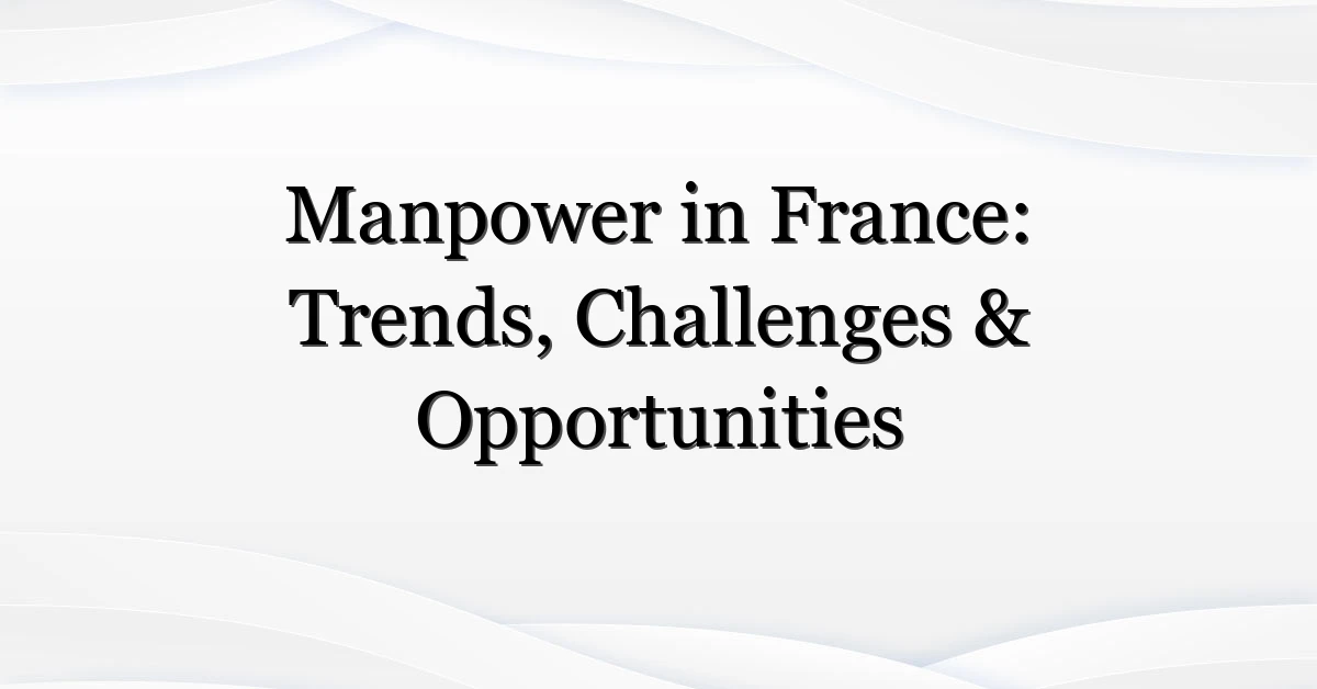 Manpower in France: Trends, Challenges & Opportunities