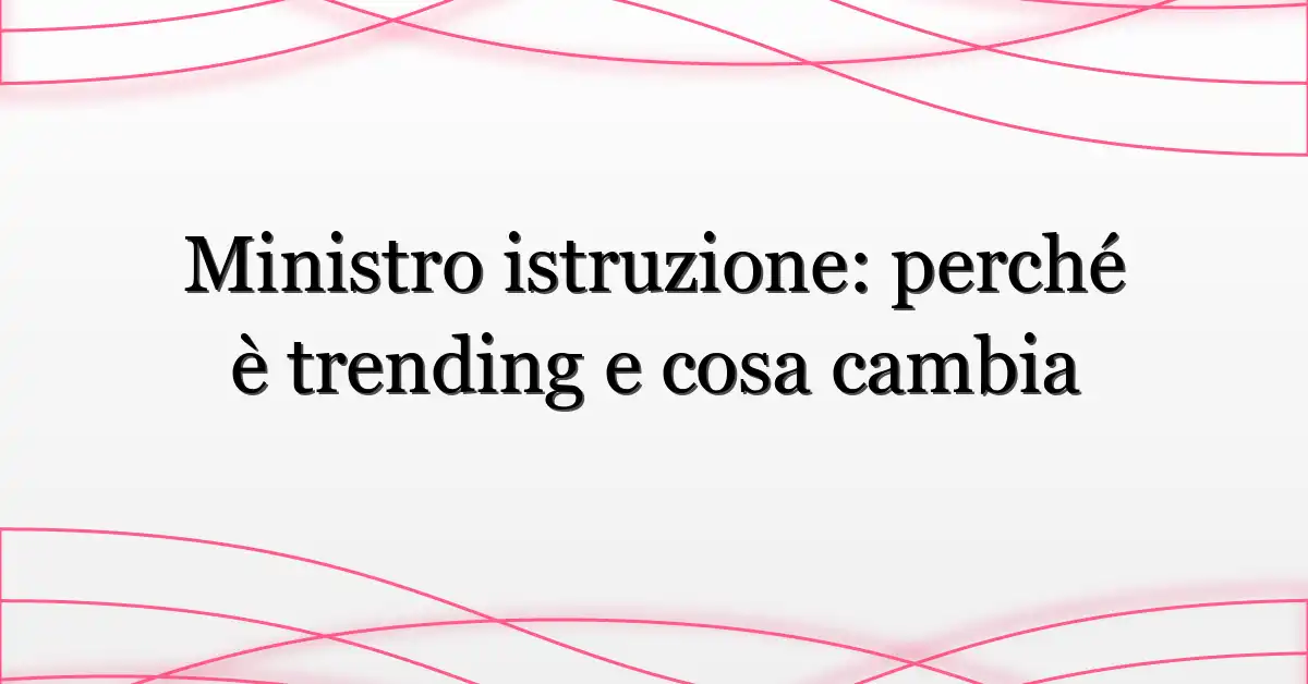 Ministro istruzione: perché è trending e cosa cambia