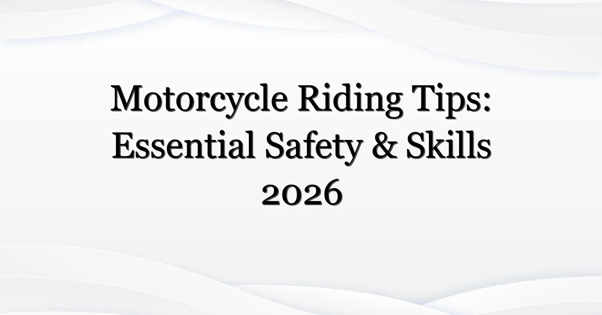 Motorcycle Riding Tips: Essential Safety & Skills 2026