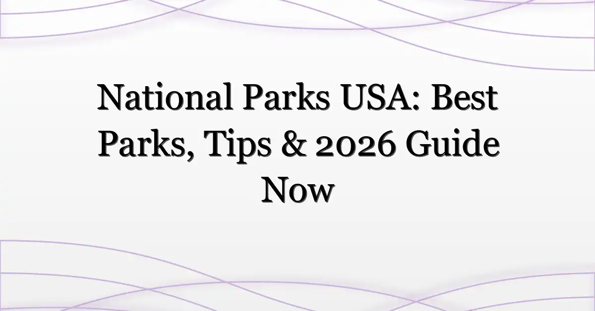National Parks USA: Best Parks, Tips & 2026 Guide Now