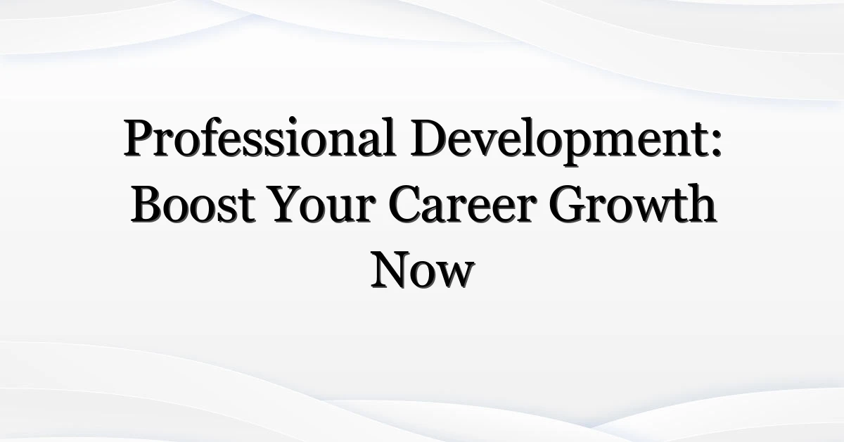 Professional Development: Boost Your Career Growth Now