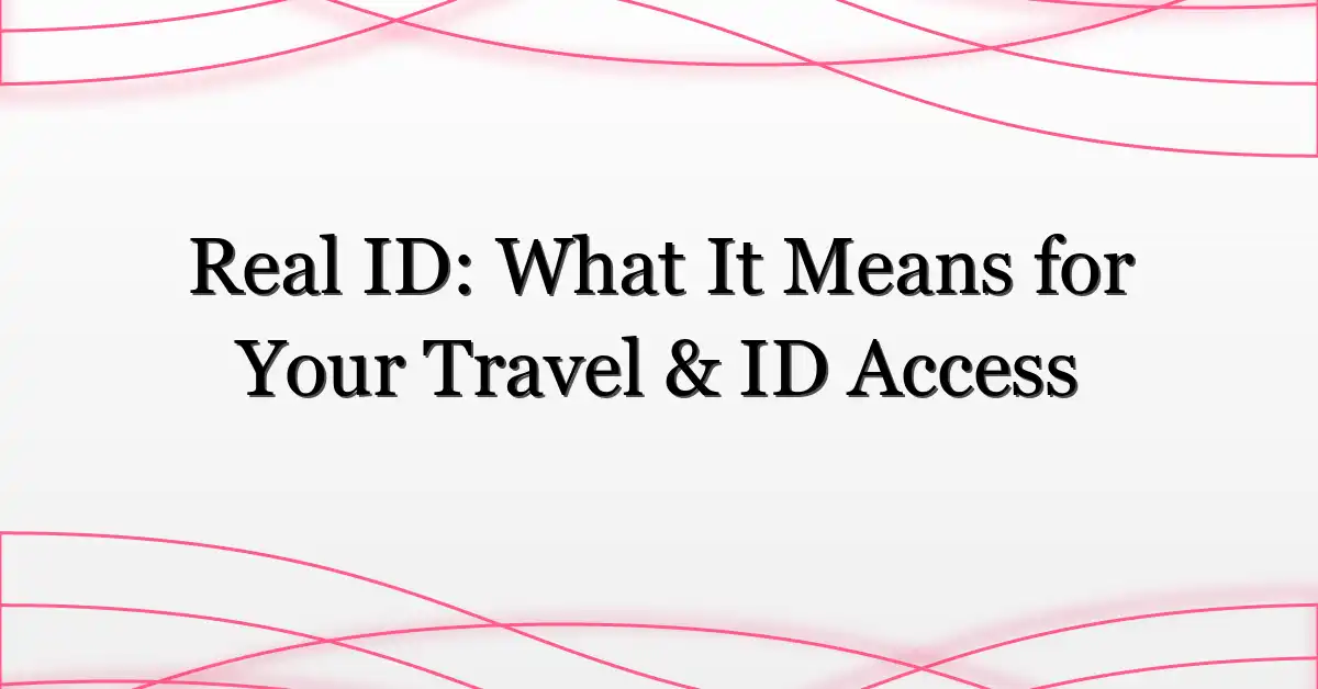 Real ID: What It Means for Your Travel & ID Access