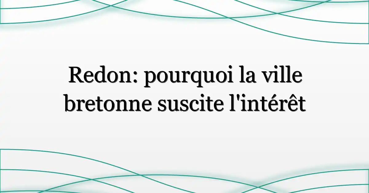 Redon: pourquoi la ville bretonne suscite l’intérêt