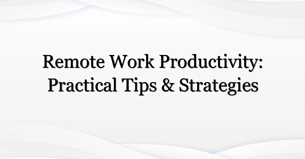 Remote Work Productivity: Practical Tips & Strategies