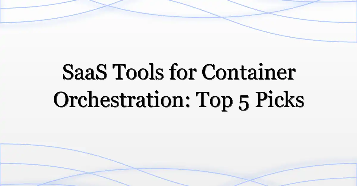 SaaS Tools for Container Orchestration: Top 5 Picks