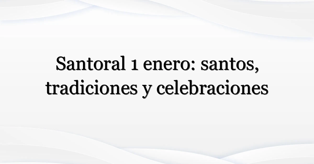 Santoral 1 enero: santos, tradiciones y celebraciones