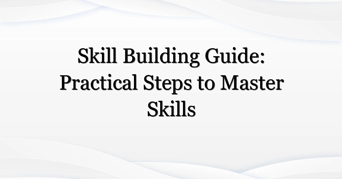 Skill Building Guide: Practical Steps to Master Skills