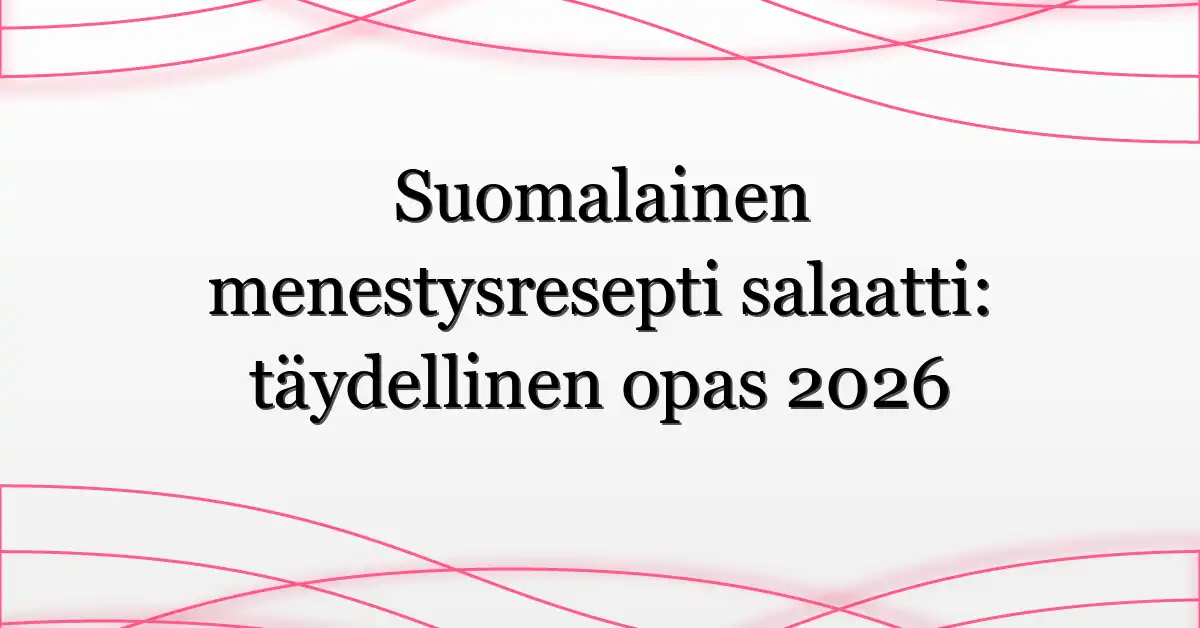 Suomalainen menestysresepti salaatti: täydellinen opas 2026