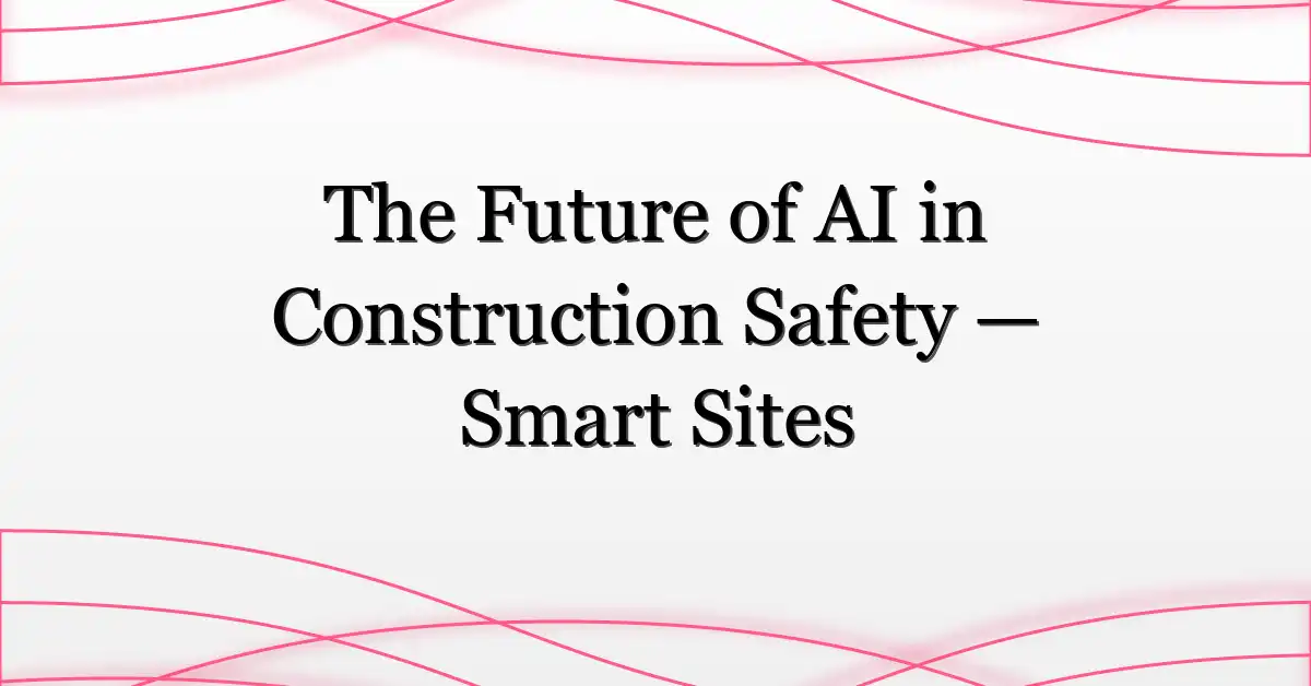 The Future of AI in Construction Safety — Smart Sites