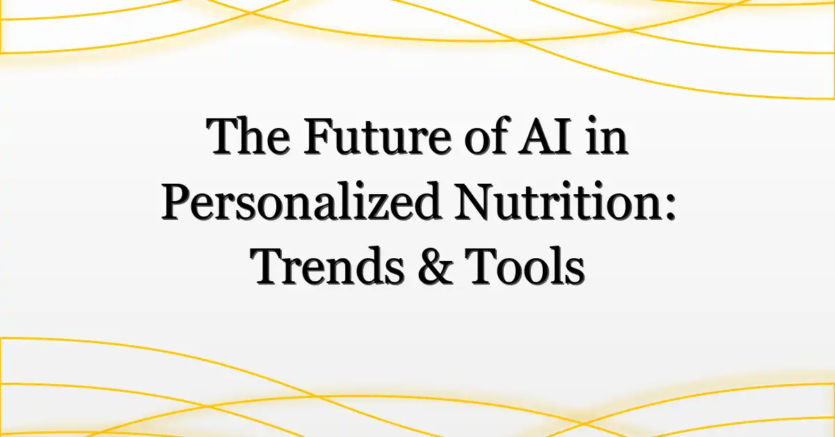 The Future of AI in Personalized Nutrition: Trends & Tools