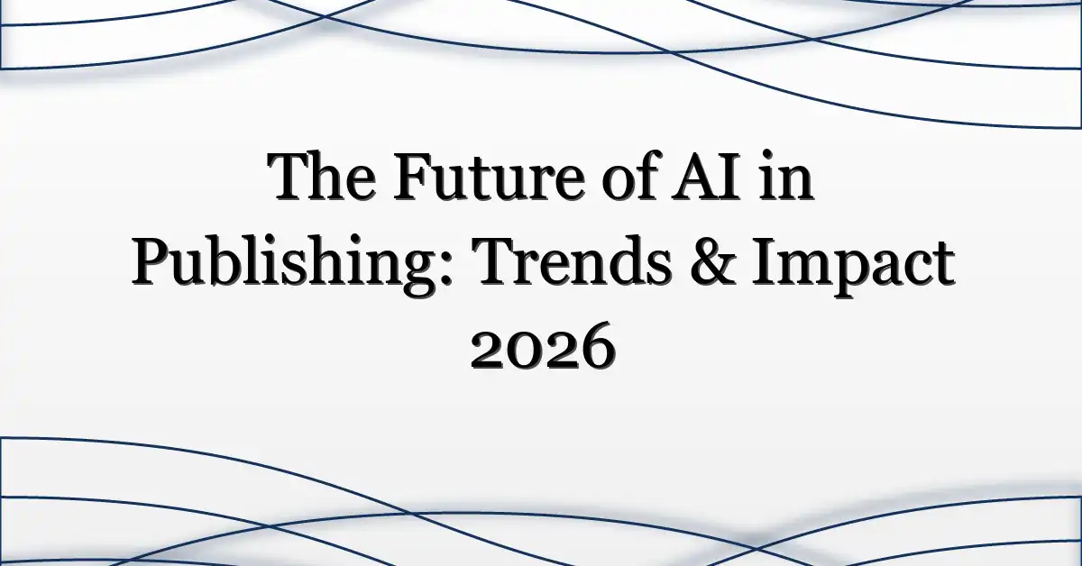The Future of AI in Publishing: Trends & Impact 2026