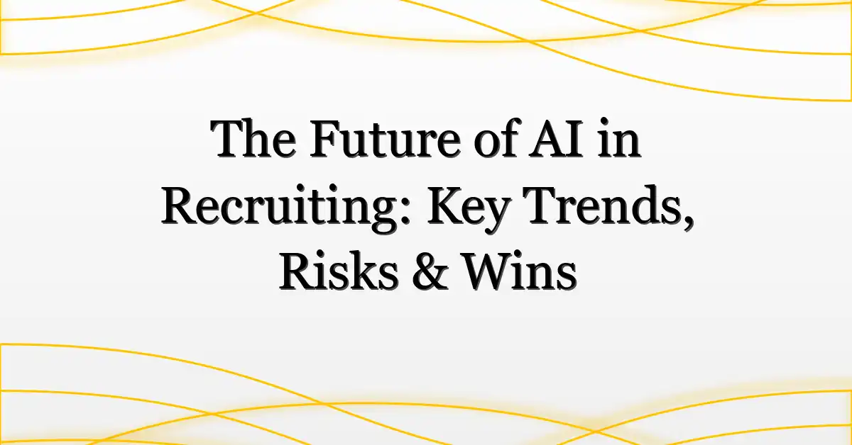 The Future of AI in Recruiting: Key Trends, Risks & Wins