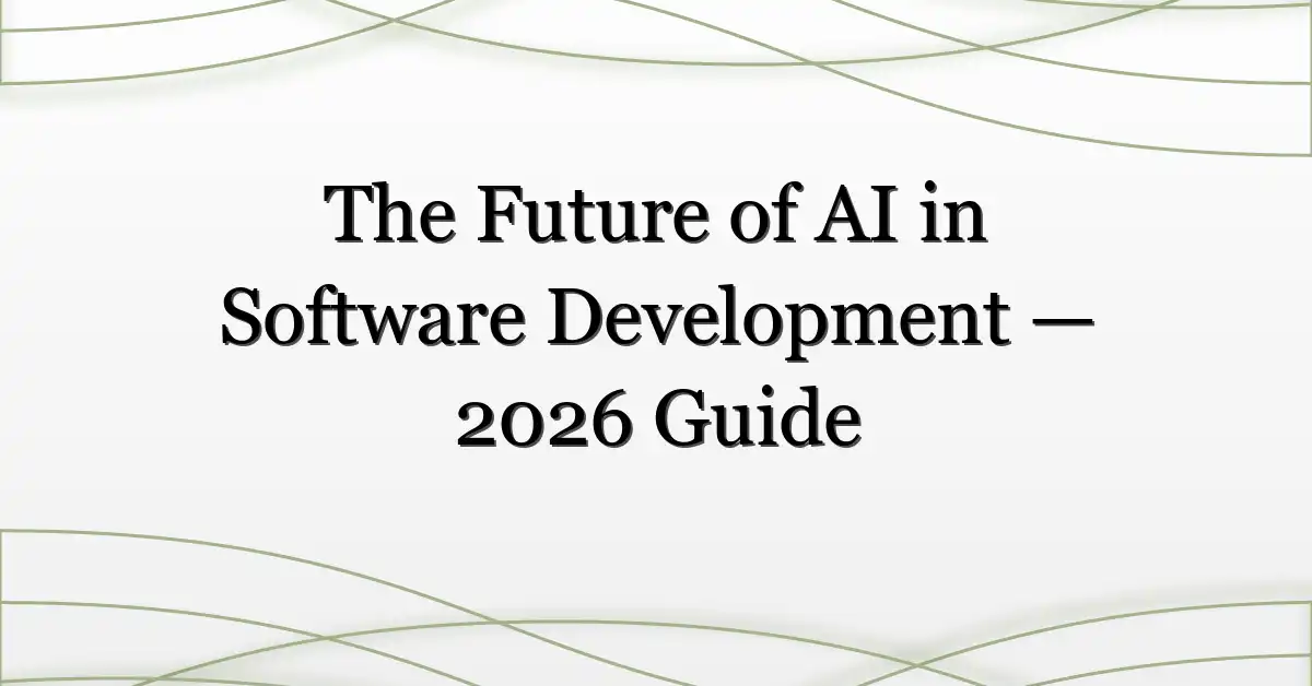 The Future of AI in Software Development — 2026 Guide