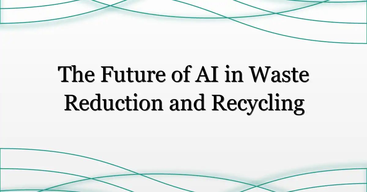The Future of AI in Waste Reduction and Recycling